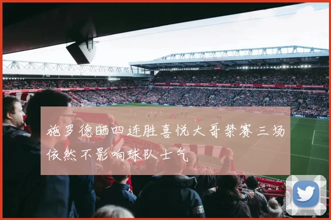 施罗德晒四连胜喜悦大哥禁赛三场依然不影响球队士气